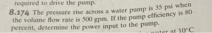8 174 The Pressure Rise Across The Pressure Rise Across A Water Pump Is 35 Psi When The Volume Flow Rate Is 500gpm If T 1