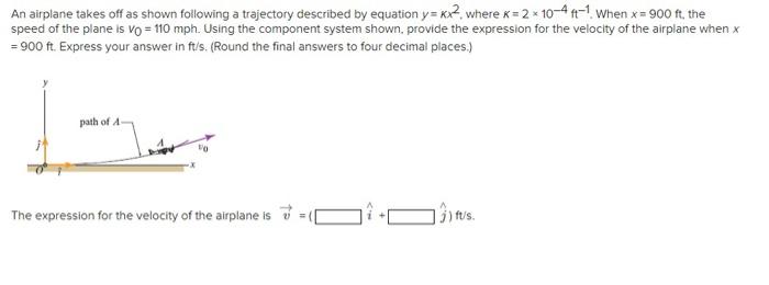 An Airplane Takes Off As Shown Following A Trajectory Described By Equation Y Kx2 Where K 2 10 4 Ft 1 When X 900 Ft 1