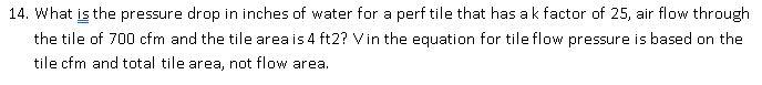 14 What Is The Pressure Drop In Inches Of Water For A Perf Tile That Has A K Factor Of 25 Air Flow Through The Tile O 1