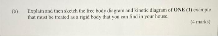 B Explain And Then Sketch The Free Body Diagram And Kinetic Diagram Of One 1 Example That Must Be Treated As A Rigid 1