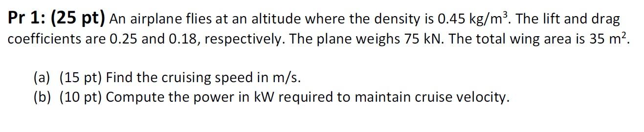 Pr 1 25 Pt An Airplane Flies At An Altitude Where The Density Is 0 45 Kg M3 The Lift And Drag Coefficients Are 0 25 1