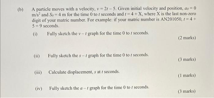 A Particle Moves With A Velocity V 2t 5 Given Initial Velocity And Position A0 0 M S2 And S0 4 M For The Time 0 To 1