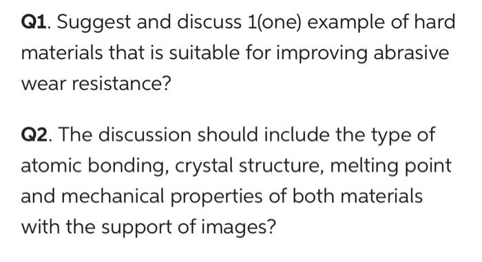 Q1 Suggest And Discuss 1 One Example Of Hard Materials That Is Suitable For Improving Abrasive Wear Resistance Q2 T 1