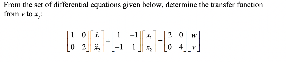 From The Set Of Differential Equations Given Below Determine The Transfer Function From V To X1 10 02 X 1 X 2 1