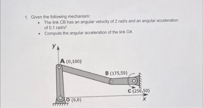 1 Given The Following Mechanism The Link Cb Has An Angular Velocity Of 2rad S And An Angular Acceleration Of 0 1rad 1