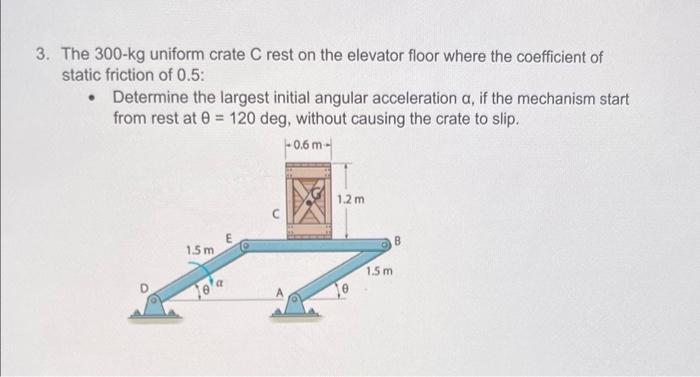 3 The 300 Kg Uniform Crate C Rest On The Elevator Floor Where The Coefficient Of Static Friction Of 0 5 Determine T 1