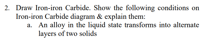 2 Draw Iron Iron Carbide Show The Following Conditions On Iron Iron Carbide Diagram Explain Them A An Alloy In Th 1