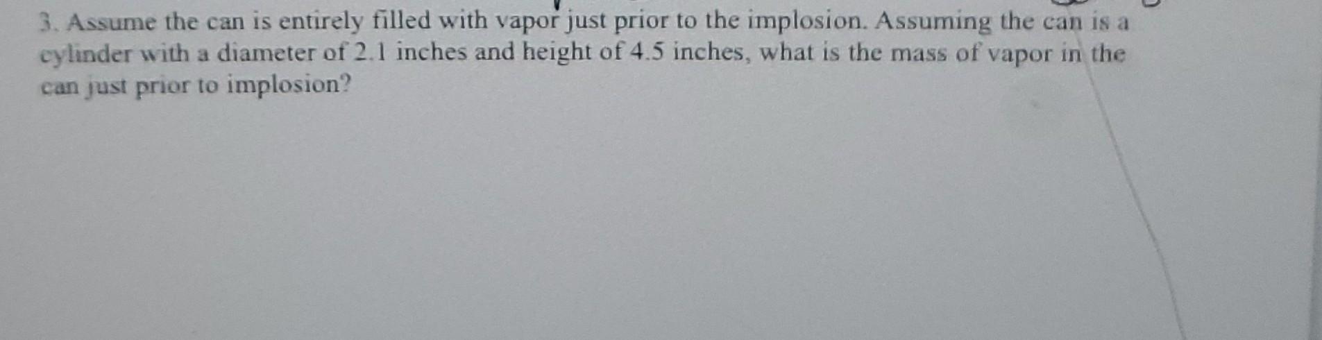 3 Assume The Can Is Entirely Filled With Vapor Just Prior To The Implosion Assuming The Can Is A Cylinder With A Diame 1