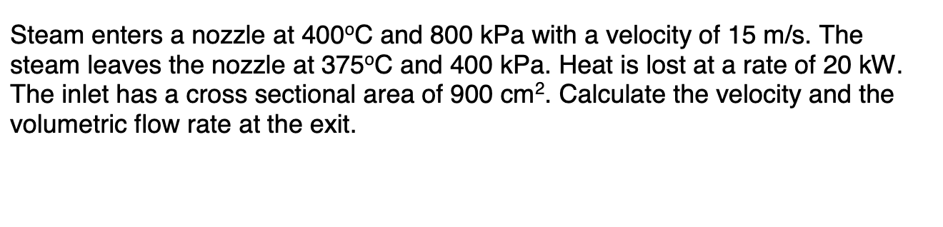 Steam Enters A Nozzle At 400 C And 800kpa With A Velocity Of 15 M S The Steam Leaves The Nozzle At 375 C And 400kpa He 1