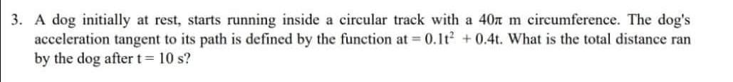 3 A Dog Initially At Rest Starts Running Inside A Circular Track With A 40 M Circumference The Dog S Acceleration Tan 1