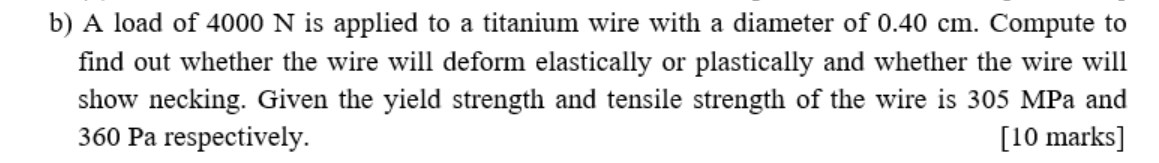 B A Load Of 4000 N Is Applied To A Titanium Wire With A Diameter Of 0 40 Cm Compute To Find Out Whether The Wire Will 1