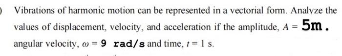 Vibrations Of Harmonic Motion Can Be Represented In A Vectorial Form Analyze The Values Of Displacement Velocity And 1