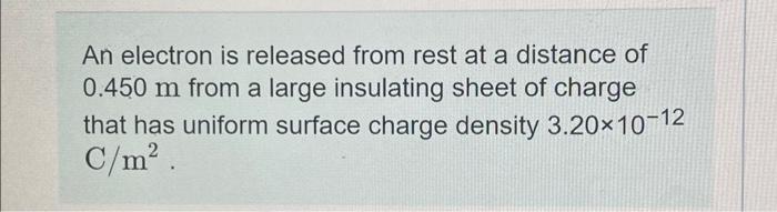 An Electron Is Released From Rest At A Distance Of 0 450 M From A Large Insulating Sheet Of Charge That Has Uniform Surf 1