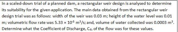 In A Scaled Down Trial Of A Planned Dam A Rectangular Weir Design Is Analysed To Determine Its Suitability For The Give 1