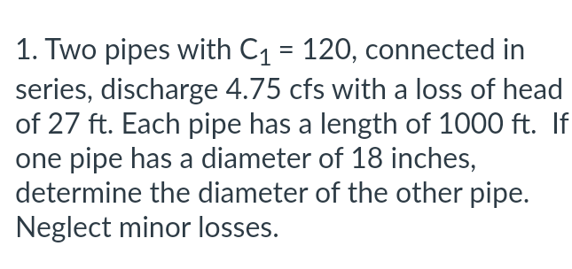 1 Two Pipes With C1 120 Connected In Series Discharge 4 75cfs With A Loss Of Head Of 27ft Each Pipe Has A Length Of 1