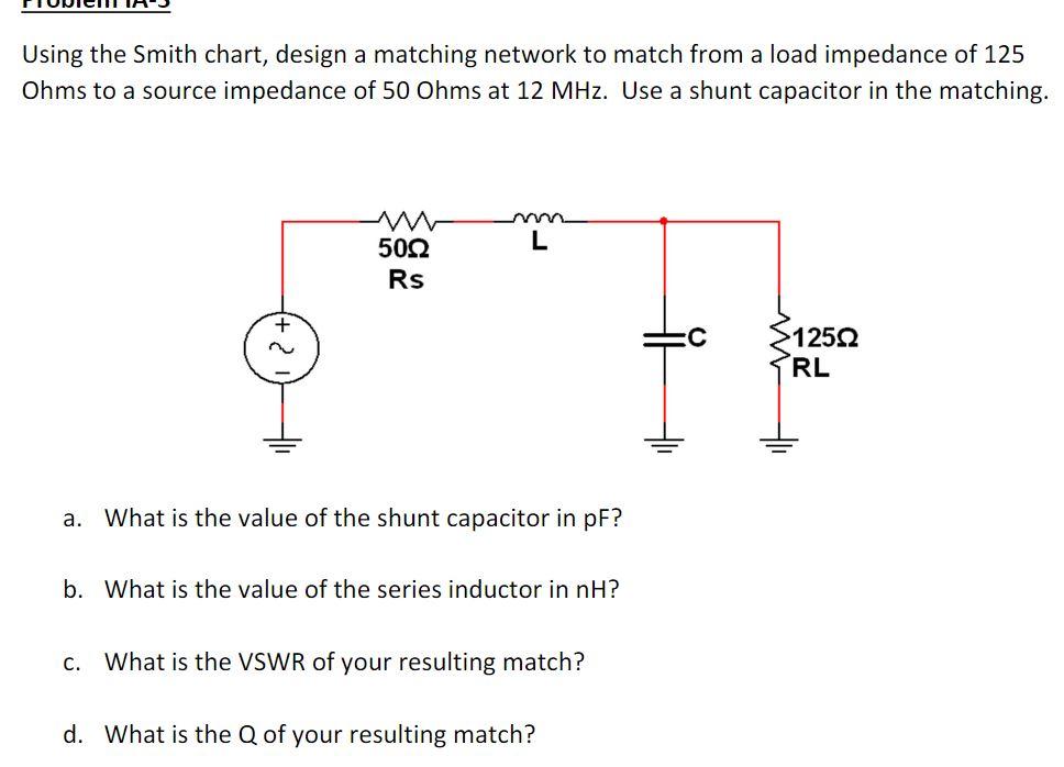 Using The Smith Chart Design A Matching Network To Match From A Load Impedance Of 125 Ohms To A Source Impedance Of 50 1