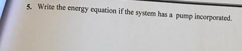5 Write The Energy Equation If The System Has A Pump Incorporated 1