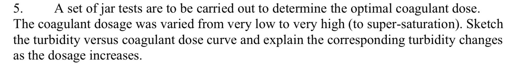 5 A Set Of Jar Tests Are To Be Carried Out To Determine The Optimal Coagulant Dose The Coagulant Dosage Was Varied Fro 1