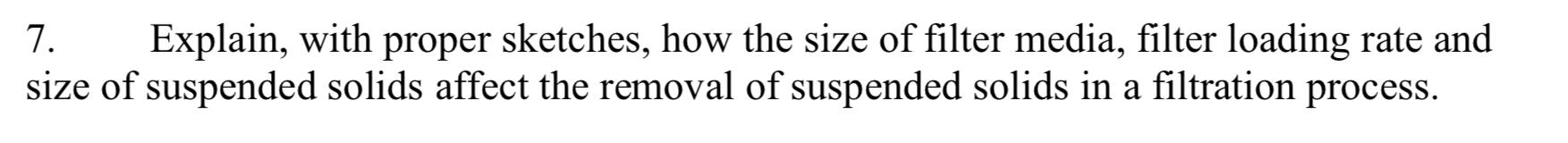7 Explain With Proper Sketches How The Size Of Filter Media Filter Loading Rate And Size Of Suspended Solids Affect 1