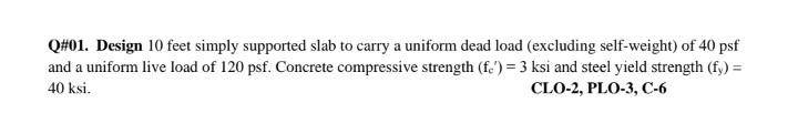 Q 01 Design 10 Feet Simply Supported Slab To Carry A Uniform Dead Load Excluding Self Weight Of 40psf And A Uniform L 1