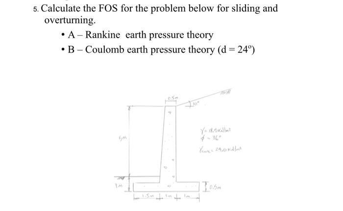 5 Calculate The Fos For The Problem Below For Sliding And Overturning A Rankine Earth Pressure Theory B Coulomb 1