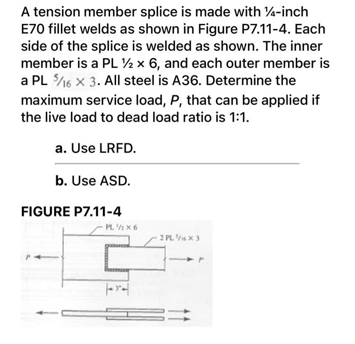 A Tension Member Splice Is Made With 1 4 Inch E70 Fillet Welds As Shown In Figure P7 11 4 Each Side Of The Splice Is We 1