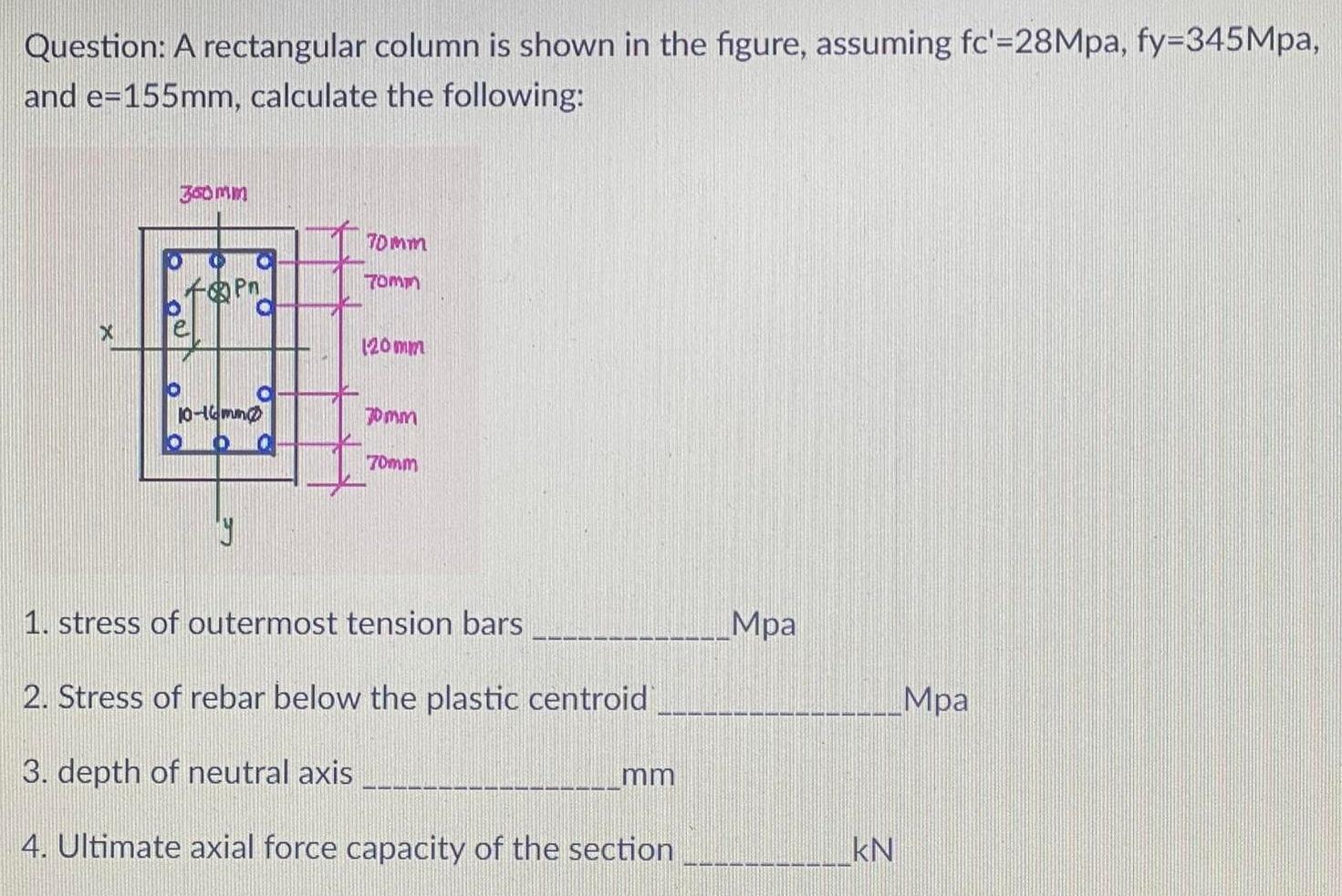 Question A Rectangular Column Is Shown In The Figure Assuming Fc 28mpa Fy 345mpa And E 155 Mm Calculate The Followi 1
