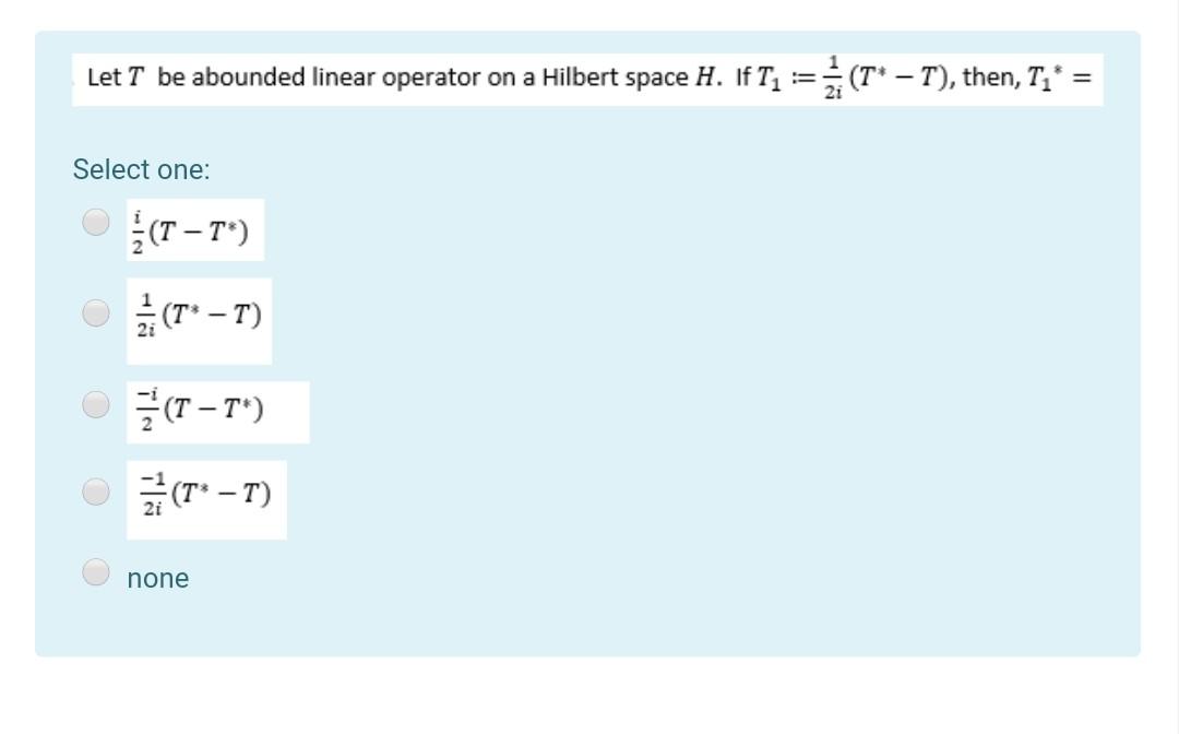 Let T Be Abounded Linear Operator On A Hilbert Space H If Tz T T Then 7 Select One T T T T O T 1
