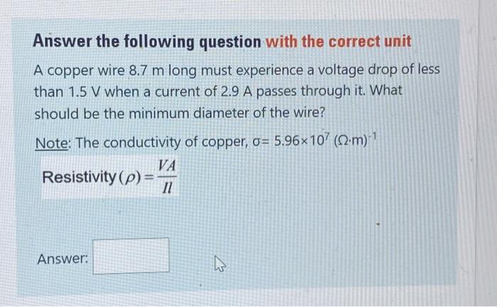 Answer The Following Question With The Correct Unit A Copper Wire 8 7 M Long Must Experience A Voltage Drop Of Less Than 1