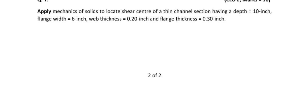 Apply Mechanics Of Solids To Locate Shear Centre Of A Thin Channel Section Having A Depth 10 Inch Flange Width 6 Inch 1