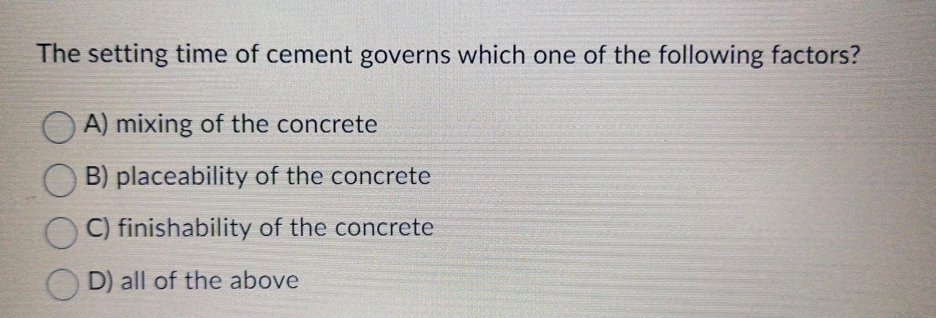 The Setting Time Of Cement Governs Which One Of The Following Factors A Mixing Of The Concrete B Placeability Of The 1