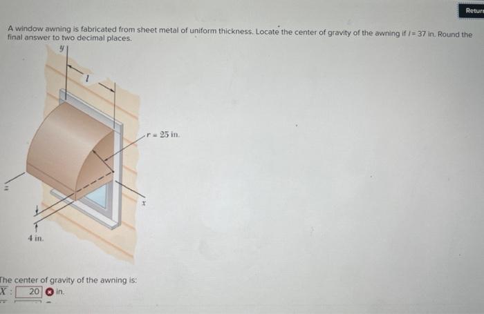 A Window Awning Is Fabricated From Sheet Metal Of Uniform Thickness Locate The Center Of Gravity Of The Awning If 1 37 1