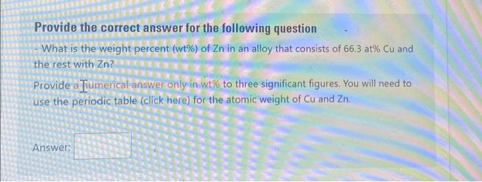 Provide The Correct Answer For The Following Question What Is The Weight Percent Wt Of Zn In An Alloy That Consist 1