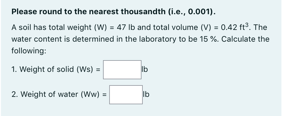 Please Round To The Nearest Thousandth I E 0 001 A Soil Has Total Weight W 47lb And Total Volume V 0 42ft3 The 1