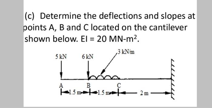 C Determine The Deflections And Slopes At Ooints A B And C Located On The Cantilever Shown Below El 20mn M2 1