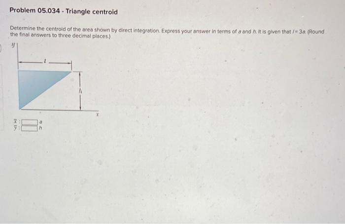 Determine The Centrold Of The Area Shown By Direct Integration Express Your Answer In Terms Of A And H It Is Given Tha 1