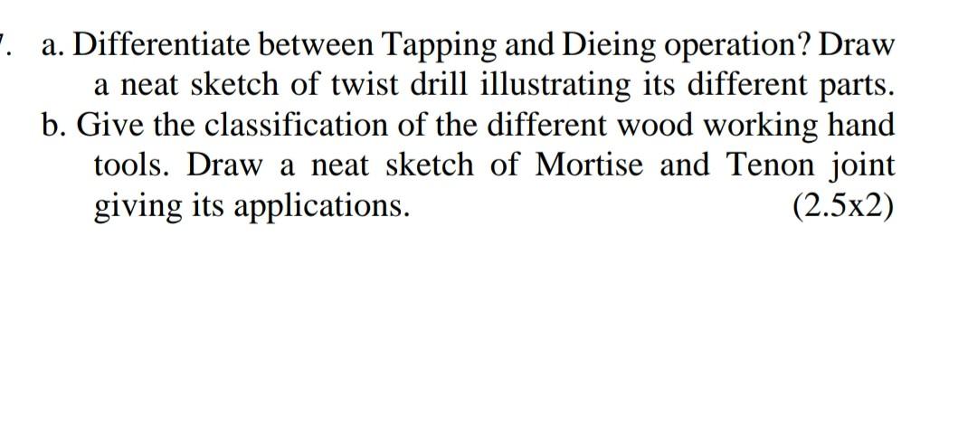 A Differentiate Between Tapping And Dieing Operation Draw A Neat Sketch Of Twist Drill Illustrating Its Different Part 1