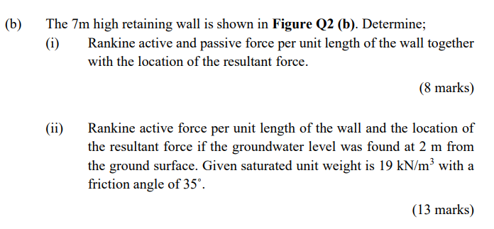 The 7 M High Retaining Wall Is Shown In Figure Q2 B Determine I Rankine Active And Passive Force Per Unit Length O 1