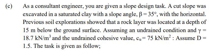 As A Consultant Engineer You Are Given A Slope Design Task A Cut Slope Was Excavated In A Saturated Clay With A Slope 1