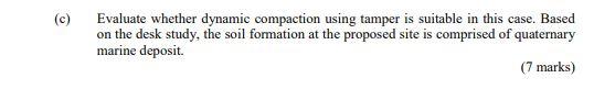 C Evaluate Whether Dynamic Compaction Using Tamper Is Suitable In This Case Based On The Desk Study The Soil Formati 1