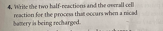 4 Write The Two Half Reactions And The Overall Cell Reaction For The Process That Occurs When A Nicad Battery Is Being 1