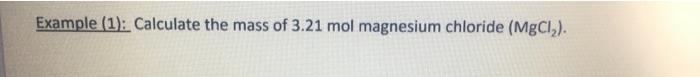 Example 1 Calculate The Mass Of 3 21 Mol Magnesium Chloride Mgcl2 1