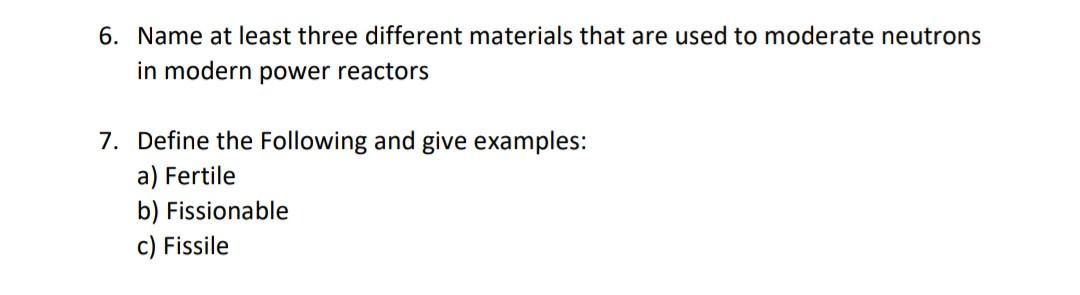 6 Name At Least Three Different Materials That Are Used To Moderate Neutrons In Modern Power Reactors 7 Define The Fol 1
