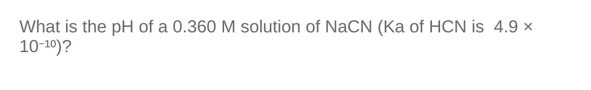 What Is The Ph Of A 0 360 M Solution Of Nacn Ka Of Hcn Is 4 9 X 10 10 A What Is The Ph Of A 0 700 M Solution Of C5h 1
