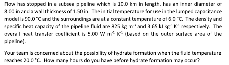 Flow Has Stopped In A Subsea Pipeline Which Is 10 0 Km In Length Has An Inner Diameter Of 8 00 In And A Wall Thickness 1