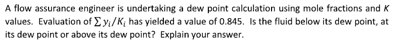 A Flow Assurance Engineer Is Undertaking A Dew Point Calculation Using Mole Fractions And K Values Evaluation Of Yi K 1