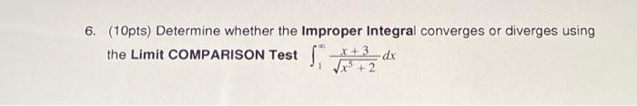 6 10pts Determine Whether The Improper Integral Converges Or Diverges Using The Limit Comparison Test 1 X5 2 X 3 Dx 1