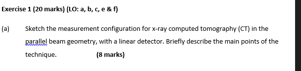 Xercise 1 20 Marks Lo A B C E F Sketch The Measurement Configuration For X Ray Computed Tomography Ct In Th 1