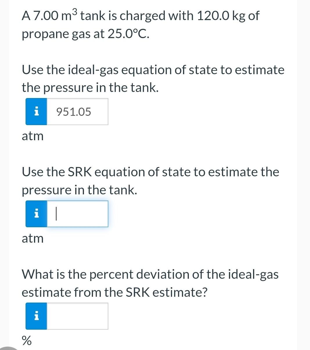 A 7 00 M3 Tank Is Charged With 120 0 Kg Of Propane Gas At 25 0 C Use The Ideal Gas Equation Of State To Estimate The Pr 1