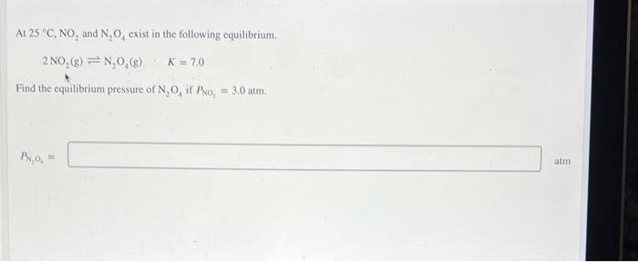 At 25 C No2 And N2 O4 Exist In The Following Cquilibrium 2no2 G N2 O4 G K 7 0 Find The Equilibrium Pressure Of N 1